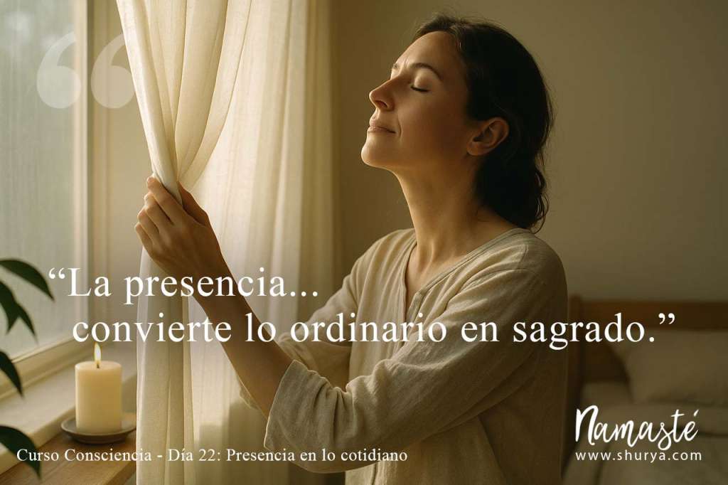 La presencia convierte lo ordinario en sagrado.